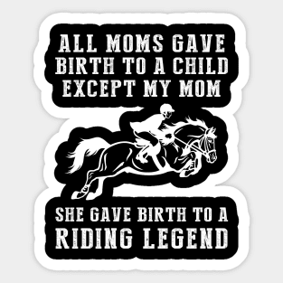 Funny T-Shirt: My Mom, the Horse Legend! All Moms Give Birth to a Child, Except Mine. Sticker